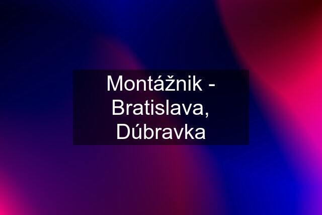 Montážnik - Bratislava, Dúbravka