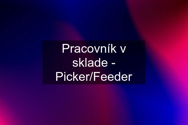 Pracovník v sklade - Picker/Feeder