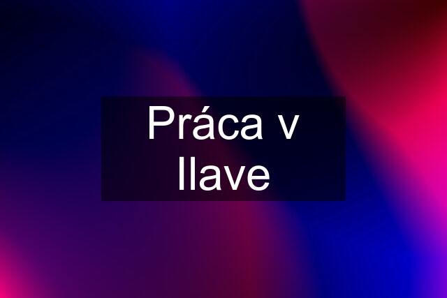 Práca v Ilave