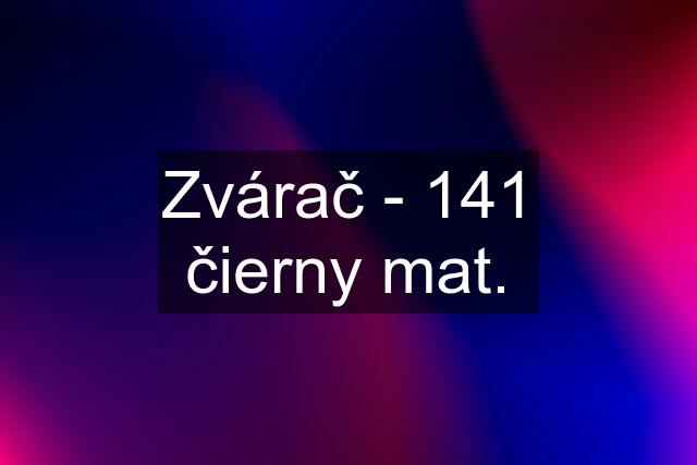 Zvárač - 141 čierny mat.