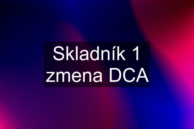 Skladník 1 zmena DCA