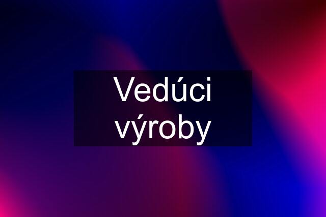 Vedúci výroby