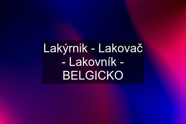 Lakýrnik - Lakovač - Lakovník - BELGICKO