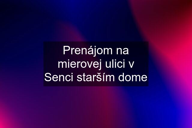 Prenájom na mierovej ulici v Senci starším dome