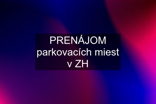 PRENÁJOM parkovacích miest v ZH