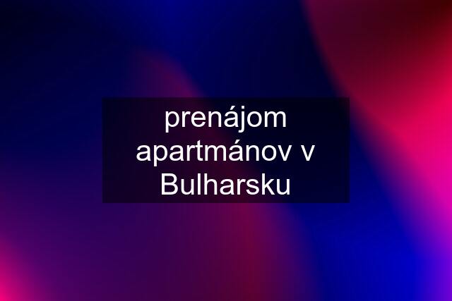 prenájom apartmánov v Bulharsku