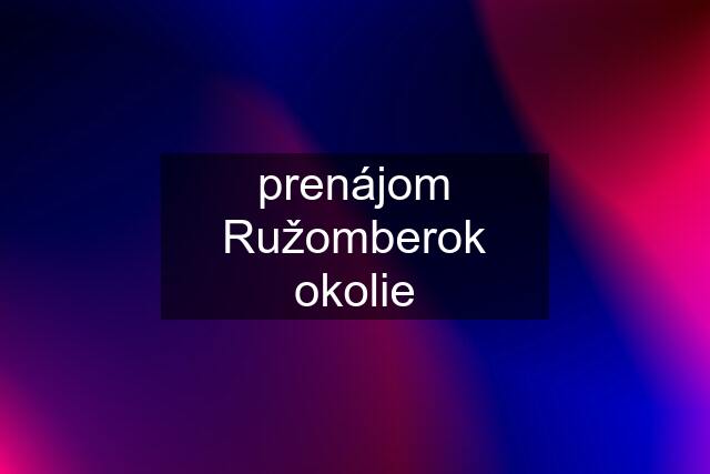 prenájom Ružomberok okolie