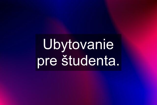 Ubytovanie pre študenta.