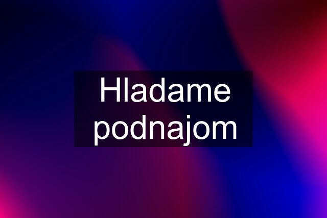 Hladame podnajom