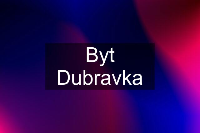 Byt Dubravka