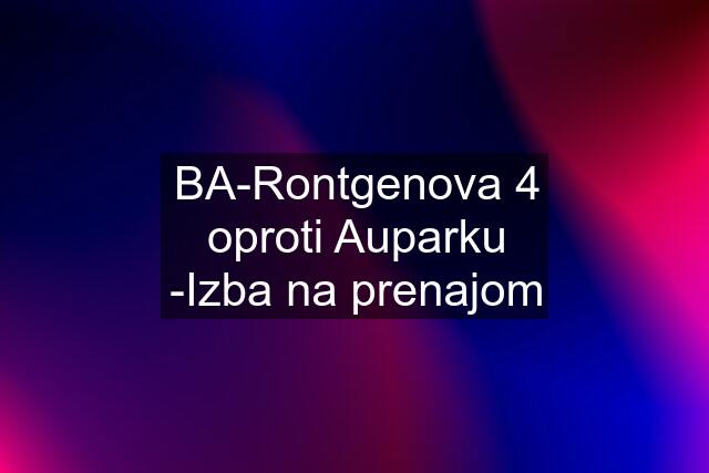 BA-Rontgenova 4 oproti Auparku -Izba na prenajom