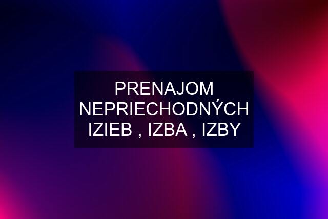 PRENAJOM NEPRIECHODNÝCH IZIEB , IZBA , IZBY