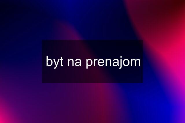 byt na prenajom