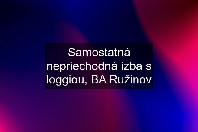 Samostatná nepriechodná izba s loggiou, BA Ružinov