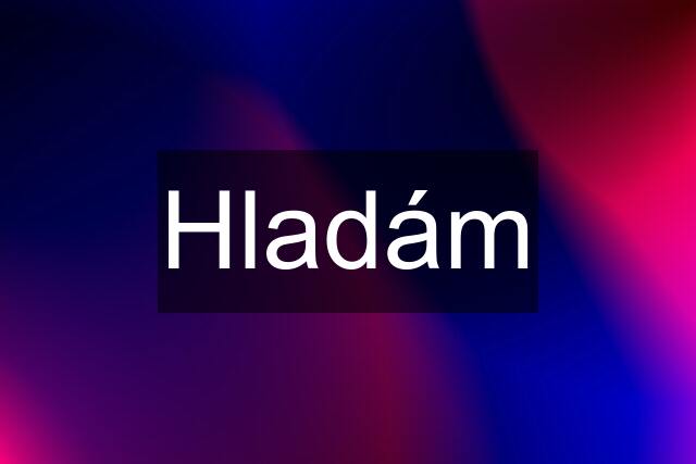 Hladám