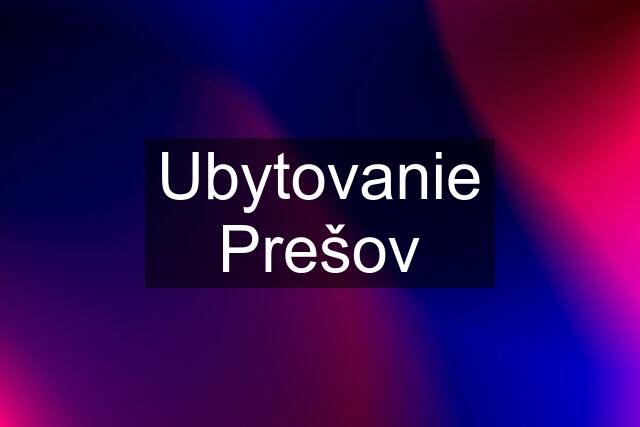 Ubytovanie Prešov