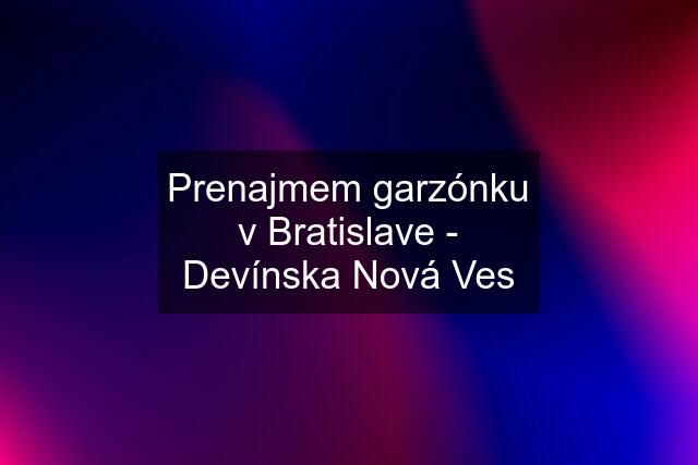 Prenajmem garzónku v Bratislave - Devínska Nová Ves