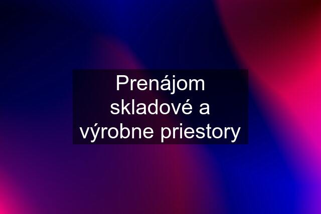 Prenájom skladové a výrobne priestory