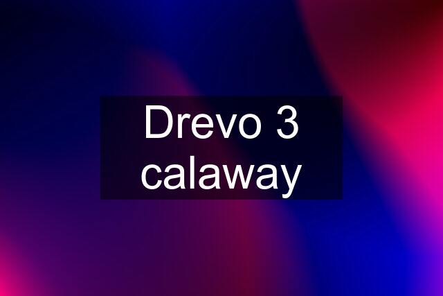 Drevo 3 calaway