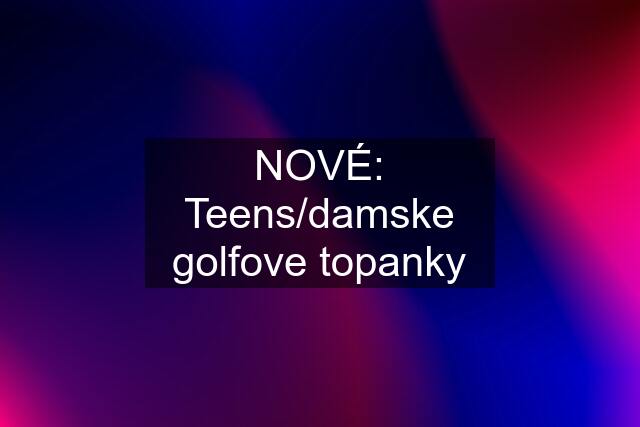 NOVÉ: Teens/damske golfove topanky