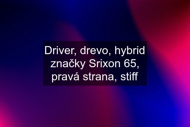 Driver, drevo, hybrid značky Srixon 65, pravá strana, stiff