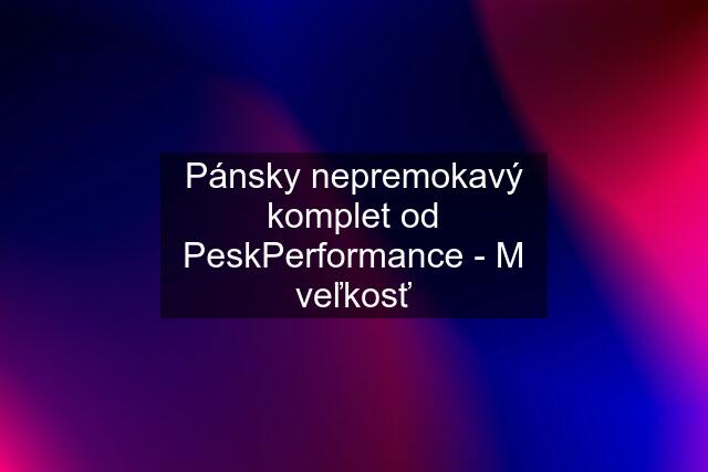 Pánsky nepremokavý komplet od PeskPerformance - M veľkosť