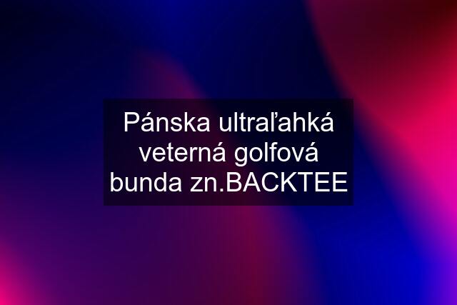 Pánska ultraľahká veterná golfová bunda zn.BACKTEE