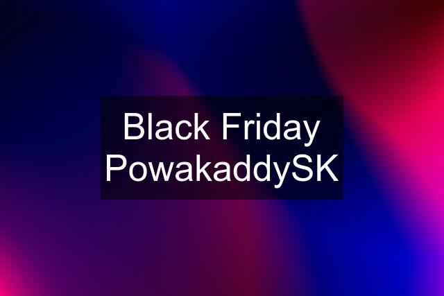 Black Friday PowakaddySK