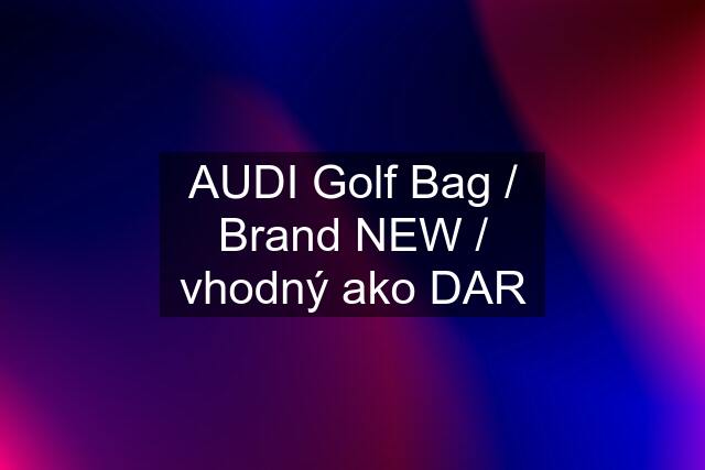 AUDI Golf Bag / Brand NEW / vhodný ako DAR