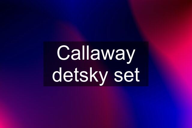 Callaway detsky set
