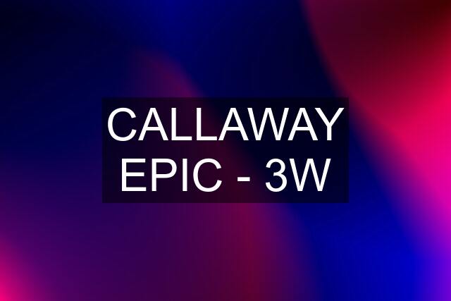 CALLAWAY EPIC - 3W