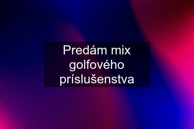 Predám mix golfového príslušenstva