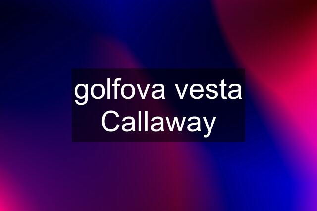 golfova vesta Callaway