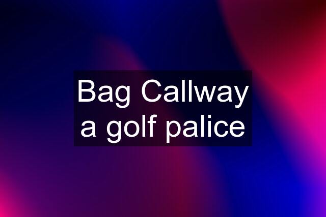 Bag Callway a golf palice