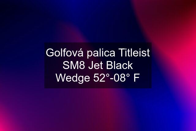 Golfová palica Titleist SM8 Jet Black Wedge 52°-08° F