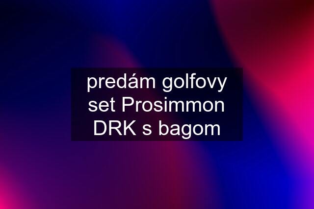 predám golfovy set Prosimmon DRK s bagom