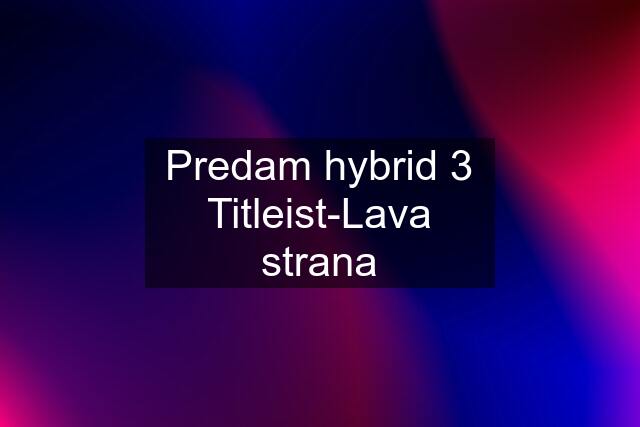 Predam hybrid 3 Titleist-Lava strana