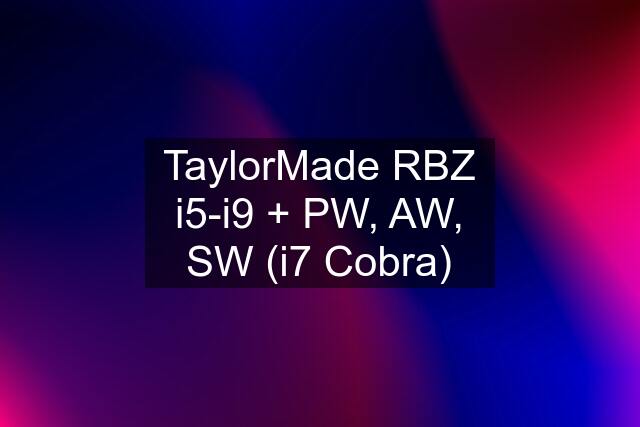 TaylorMade RBZ i5-i9 + PW, AW, SW (i7 Cobra)