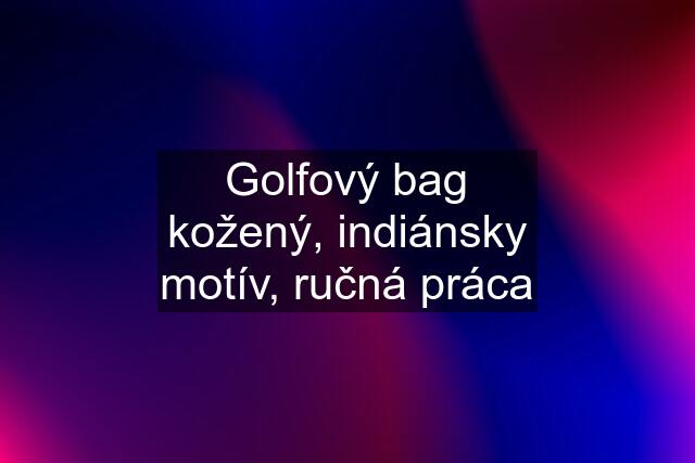 Golfový bag kožený, indiánsky motív, ručná práca