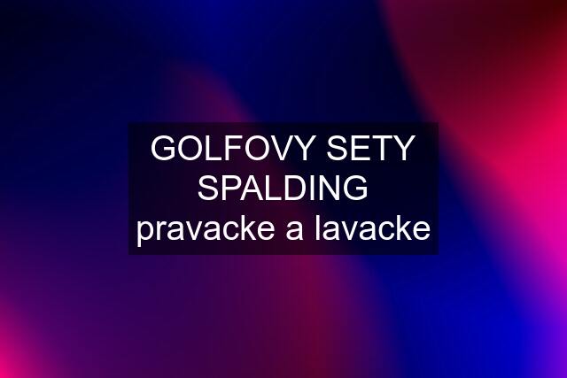 GOLFOVY SETY SPALDING pravacke a lavacke