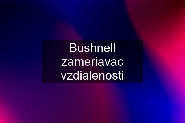 Bushnell zameriavac vzdialenosti