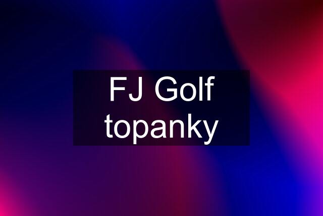 FJ Golf topanky