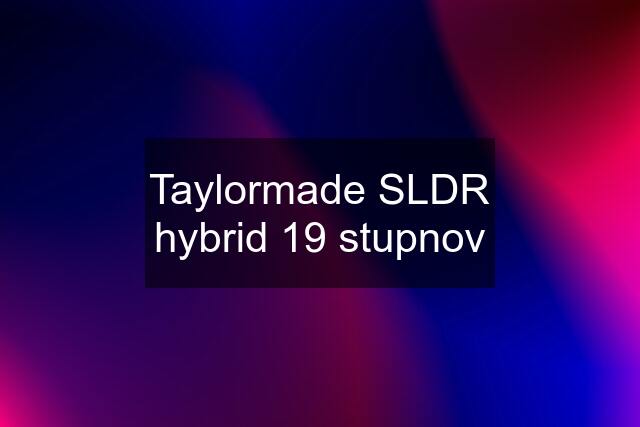 Taylormade SLDR hybrid 19 stupnov