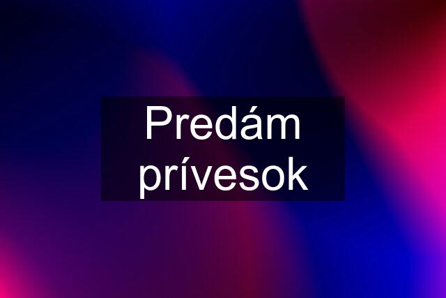 Predám prívesok