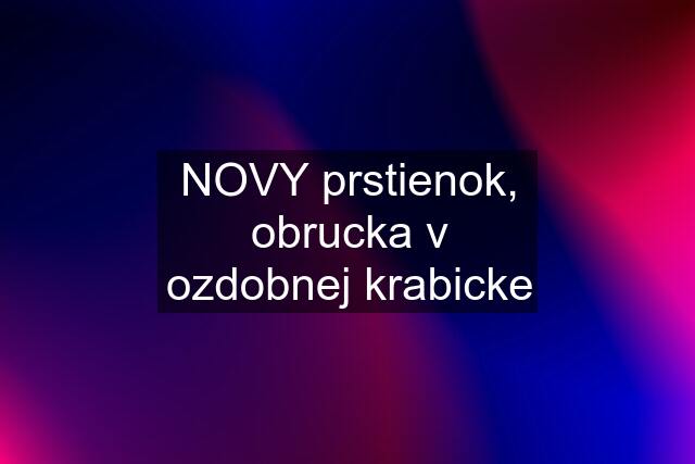 NOVY prstienok, obrucka v ozdobnej krabicke