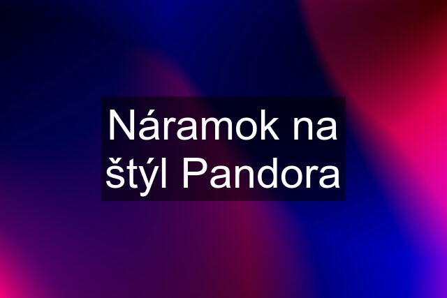 Náramok na štýl Pandora