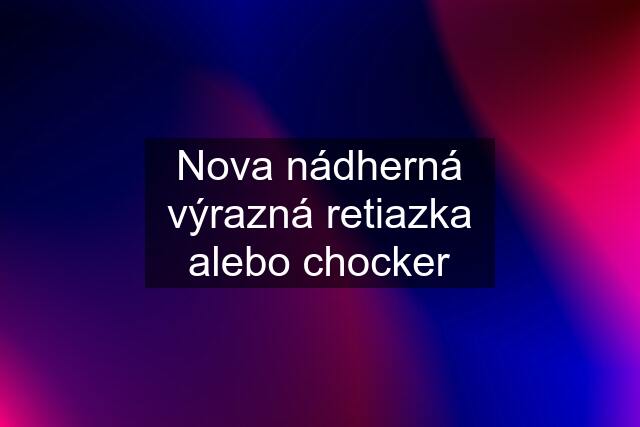 Nova nádherná výrazná retiazka alebo chocker