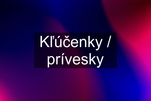 Kľúčenky / prívesky