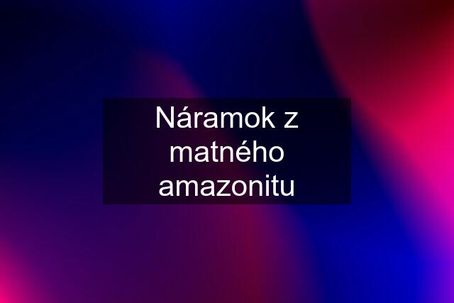 Náramok z matného amazonitu