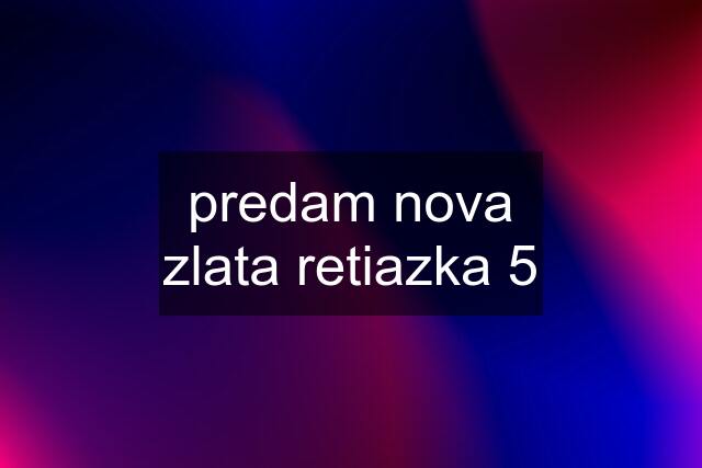 predam nova zlata retiazka 5